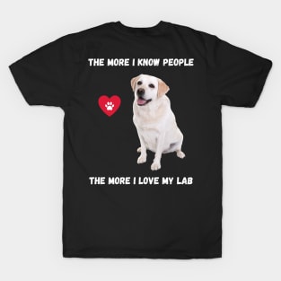 The More I Know People, The More I Love My Lab T-Shirt